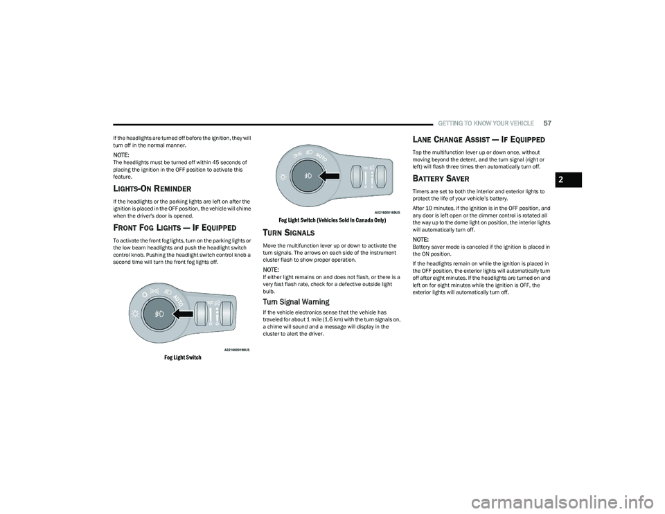 CHRYSLER PACIFICA 2023  Owners Manual 
GETTING TO KNOW YOUR VEHICLE57
If the headlights are turned off before the ignition, they will 
turn off in the normal manner.
NOTE:The headlights must be turned off within 45 seconds of 
placing the