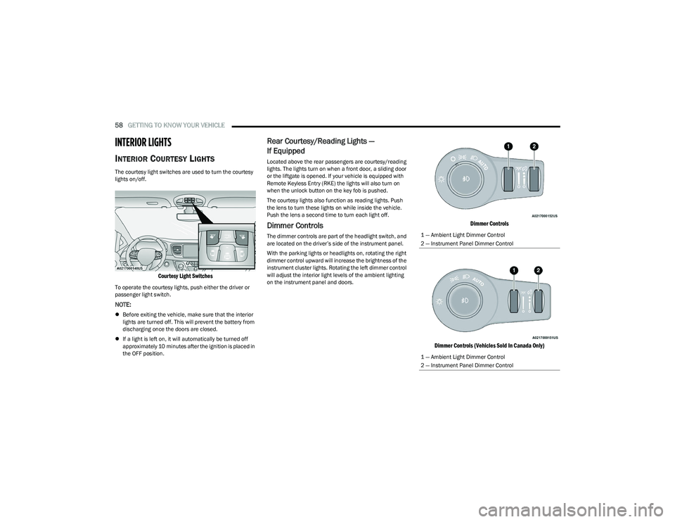 CHRYSLER PACIFICA 2023  Owners Manual 
58GETTING TO KNOW YOUR VEHICLE  
INTERIOR LIGHTS 
INTERIOR COURTESY LIGHTS 
The courtesy light switches are used to turn the courtesy 
lights on/off.

Courtesy Light Switches

To operate the courtesy