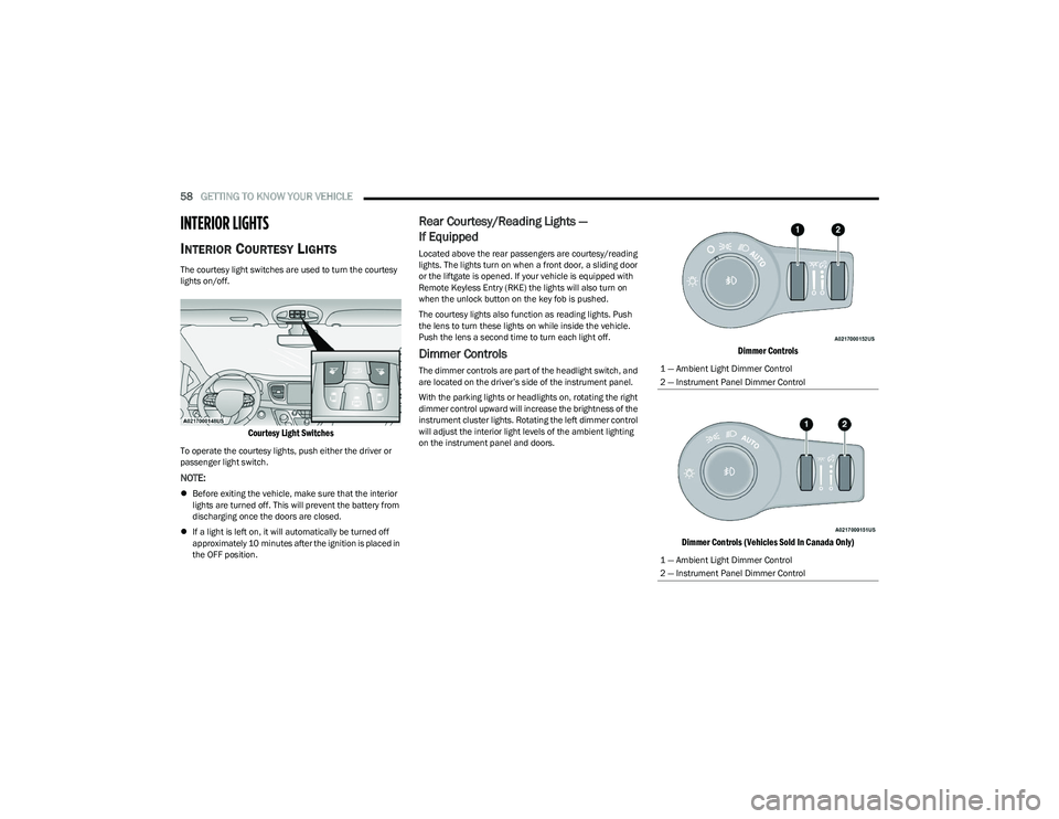 CHRYSLER PACIFICA 2023 Workshop Manual
58GETTING TO KNOW YOUR VEHICLE
INTERIOR LIGHTS
INTERIOR COURTESY LIGHTS
The courtesy light switches are used to turn the courtesy
lights on/off.
Courtesy Light Switches
To operate the courtesy CHRYSLER PACIFICA 2023 Workshop Manual
58GETTING TO KNOW YOUR VEHICLE
INTERIOR LIGHTS
INTERIOR COURTESY LIGHTS
The courtesy light switches are used to turn the courtesy
lights on/off.
Courtesy Light Switches
To operate the courtesy