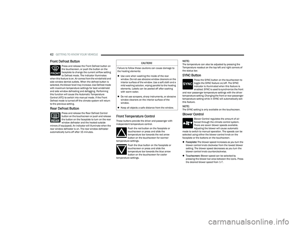 CHRYSLER PACIFICA 2023  Owners Manual 
62GETTING TO KNOW YOUR VEHICLE  
Front Defrost Button
Press and release the Front Defrost button on 
the touchscreen, or push the button on the 
faceplate to change the current airflow setting 
to De