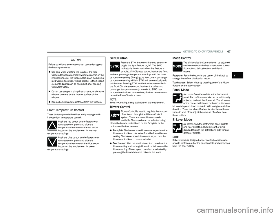 CHRYSLER PACIFICA 2023  Owners Manual 
GETTING TO KNOW YOUR VEHICLE67
Front Temperature Control
These buttons provide the driver and passenger with 
independent temperature control.
Push the red button on the faceplate or 
touchscreen or 