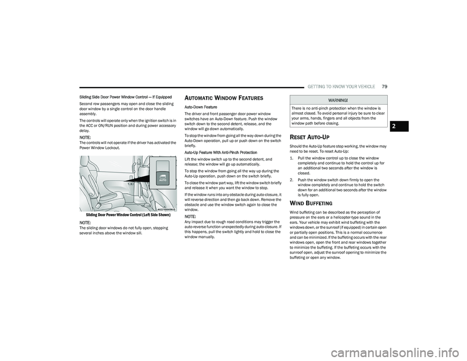 CHRYSLER PACIFICA 2023  Owners Manual 
GETTING TO KNOW YOUR VEHICLE79
Sliding Side Door Power Window Control — If Equipped
Second row passengers may open and close the sliding 
door window by a single control on the door handle 
assembl