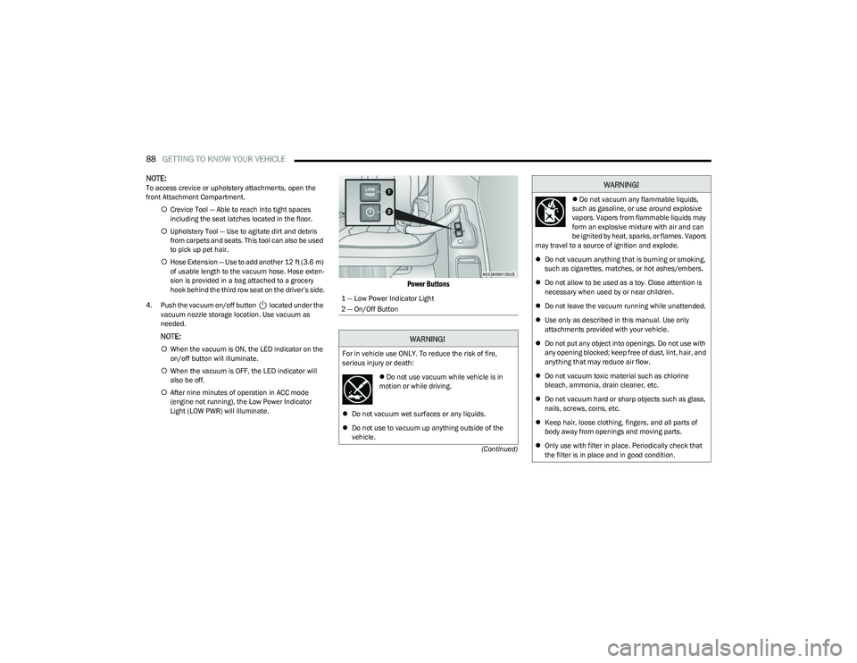 CHRYSLER PACIFICA 2023 Manual Online
88GETTING TO KNOW YOUR VEHICLE
(Continued)
NOTE:To access crevice or upholstery attachments, open the
front Attachment Compartment.
Crevice Tool — Able to reach into tight spaces
including CHRYSLER PACIFICA 2023 Manual Online
88GETTING TO KNOW YOUR VEHICLE
(Continued)
NOTE:To access crevice or upholstery attachments, open the
front Attachment Compartment.
Crevice Tool — Able to reach into tight spaces
including
