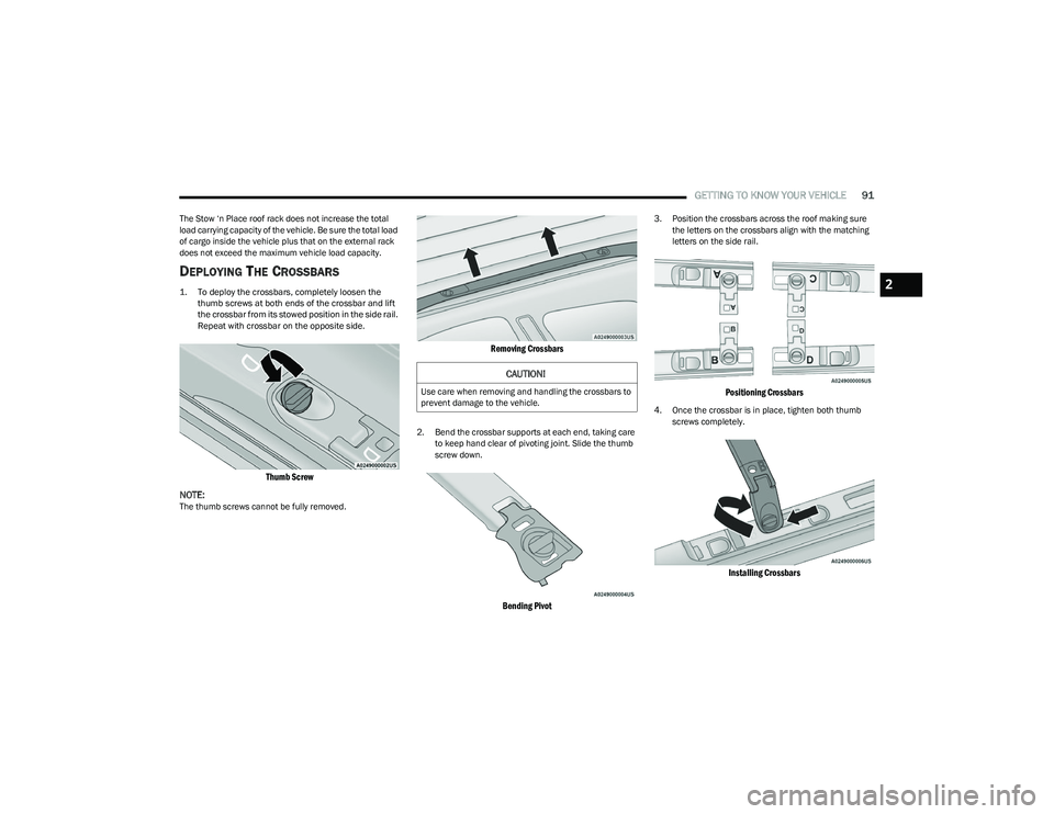 CHRYSLER PACIFICA 2023  Owners Manual 
GETTING TO KNOW YOUR VEHICLE91
The Stow ‘n Place roof rack does not increase the total 
load carrying capacity of the vehicle. Be sure the total load 
of cargo inside the vehicle plus that on the e
