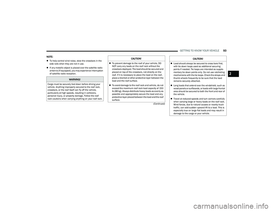 CHRYSLER PACIFICA 2023  Owners Manual 
GETTING TO KNOW YOUR VEHICLE93
(Continued)
NOTE:
To help control wind noise, stow the crossbars in the 
side rails when they are not in use.
 If any metallic object is placed over the satellite