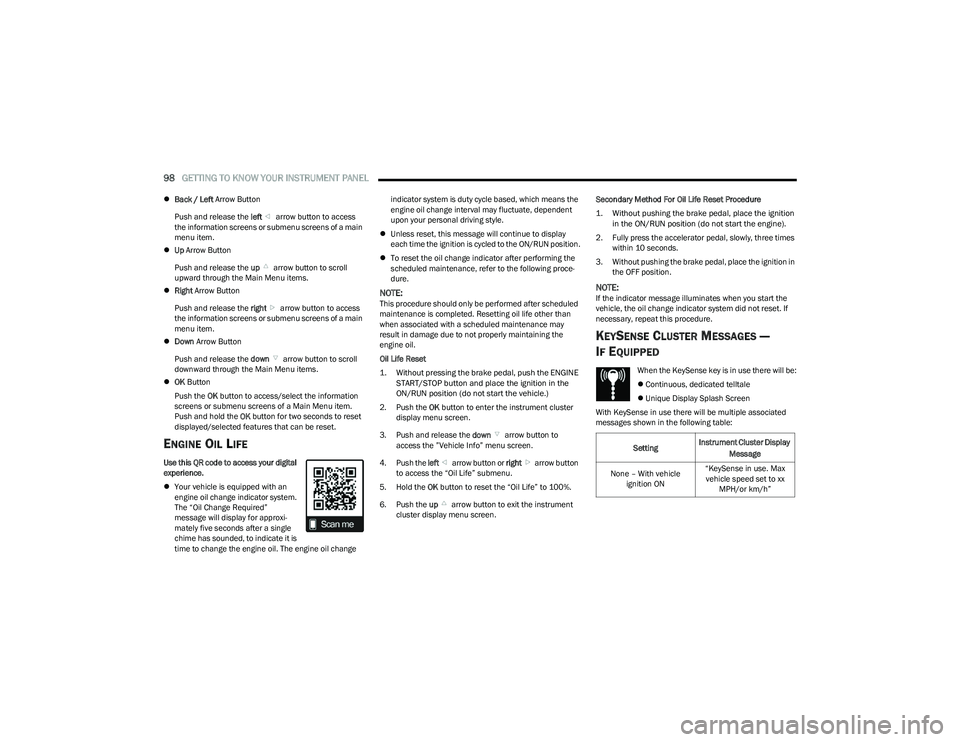 CHRYSLER PACIFICA 2023  Owners Manual 
98GETTING TO KNOW YOUR INSTRUMENT PANEL  
Back / Left  Arrow Button
Push and release the  left arrow button to access 
the information screens or submenu screens of a main 
menu item.
 Up Arrow