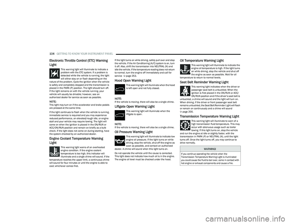 CHRYSLER PACIFICA HYBRID 2023 Owners Manual
104GETTING TO KNOW YOUR INSTRUMENT PANEL
Electronic Throttle Control (ETC) Warning
Light
This warning light will illuminate to indicate a
problem with the ETC system. If a problem is
detected CHRYSLER PACIFICA HYBRID 2023 Owners Manual
104GETTING TO KNOW YOUR INSTRUMENT PANEL
Electronic Throttle Control (ETC) Warning
Light
This warning light will illuminate to indicate a
problem with the ETC system. If a problem is
detected