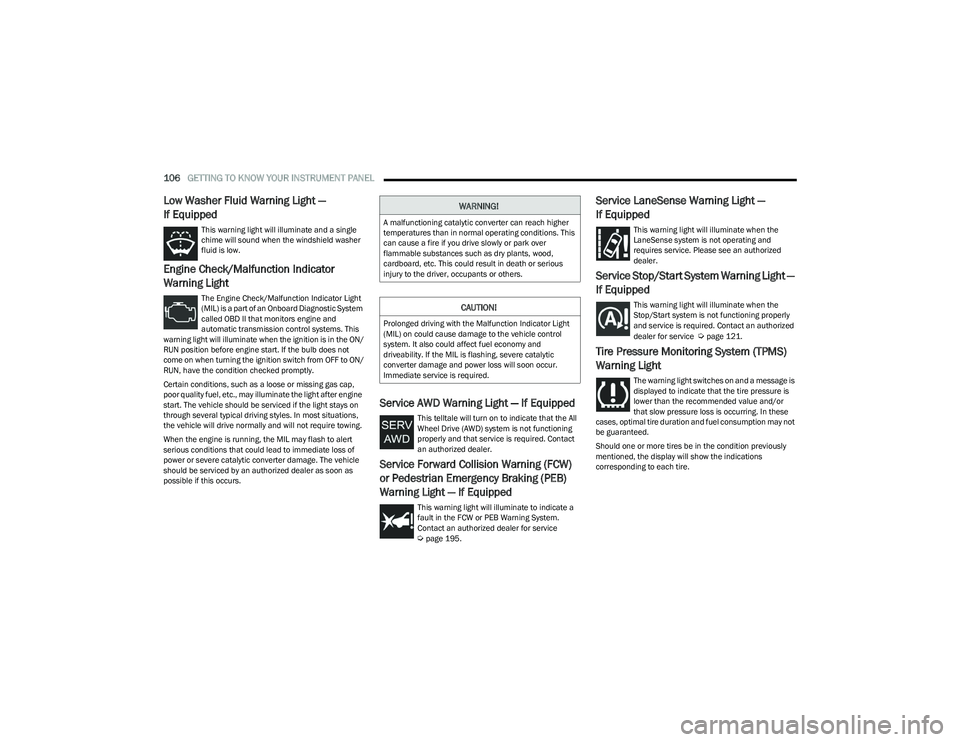 CHRYSLER PACIFICA HYBRID 2023 Owners Manual
106GETTING TO KNOW YOUR INSTRUMENT PANEL
Low Washer Fluid Warning Light —
If Equipped
This warning light will illuminate and a single
chime will sound when the windshield washer
fluid is low.
CHRYSLER PACIFICA HYBRID 2023 Owners Manual
106GETTING TO KNOW YOUR INSTRUMENT PANEL
Low Washer Fluid Warning Light —
If Equipped
This warning light will illuminate and a single
chime will sound when the windshield washer
fluid is low.