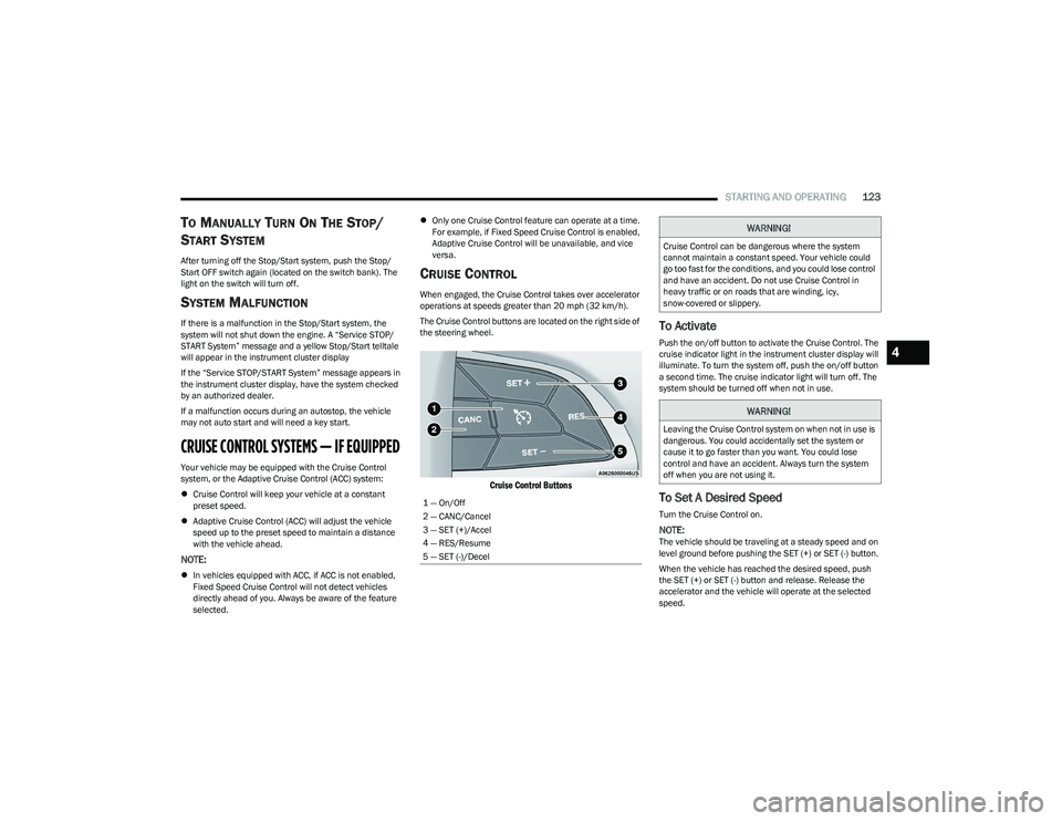 CHRYSLER PACIFICA HYBRID 2023 Owners Manual
STARTING AND OPERATING123
TO MANUALLY TURN ON THE STOP/
S
TART SYSTEM
After turning off the Stop/Start system, push the Stop/
Start OFF switch again (located on the switch bank). The
light on the sw CHRYSLER PACIFICA HYBRID 2023 Owners Manual
STARTING AND OPERATING123
TO MANUALLY TURN ON THE STOP/
S
TART SYSTEM
After turning off the Stop/Start system, push the Stop/
Start OFF switch again (located on the switch bank). The
light on the sw