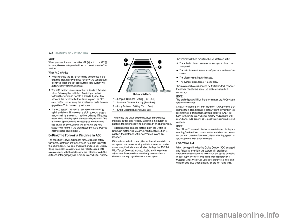 CHRYSLER PACIFICA HYBRID 2023 Owners Manual
128STARTING AND OPERATING
NOTE:When you override and push the SET (+) button or SET (-)
buttons, the new set speed will be the current speed of the
vehicle.
When ACC Is Active
When you use CHRYSLER PACIFICA HYBRID 2023 Owners Manual
128STARTING AND OPERATING
NOTE:When you override and push the SET (+) button or SET (-)
buttons, the new set speed will be the current speed of the
vehicle.
When ACC Is Active
When you use
