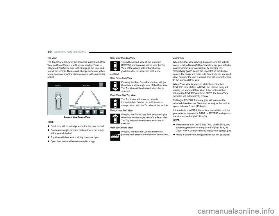 CHRYSLER PACIFICA HYBRID 2023  Owners Manual 
144STARTING AND OPERATING  
Top View
The Top View will show in the Uconnect system with Rear 
View and Front View in a split screen display. There is 
integrated ParkSense arcs in the image at the fr