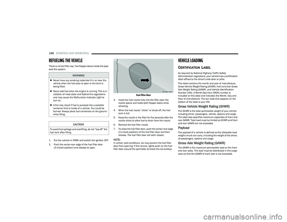 CHRYSLER PACIFICA HYBRID 2023 Owners Manual
146STARTING AND OPERATING
REFUELING THE VEHICLE
There is no fuel filler cap. Two flapper doors inside the pipe
seal the system.
1. Put the vehicle in PARK and switch the ignition OFF.
2. Push th CHRYSLER PACIFICA HYBRID 2023 Owners Manual
146STARTING AND OPERATING
REFUELING THE VEHICLE
There is no fuel filler cap. Two flapper doors inside the pipe
seal the system.
1. Put the vehicle in PARK and switch the ignition OFF.
2. Push th