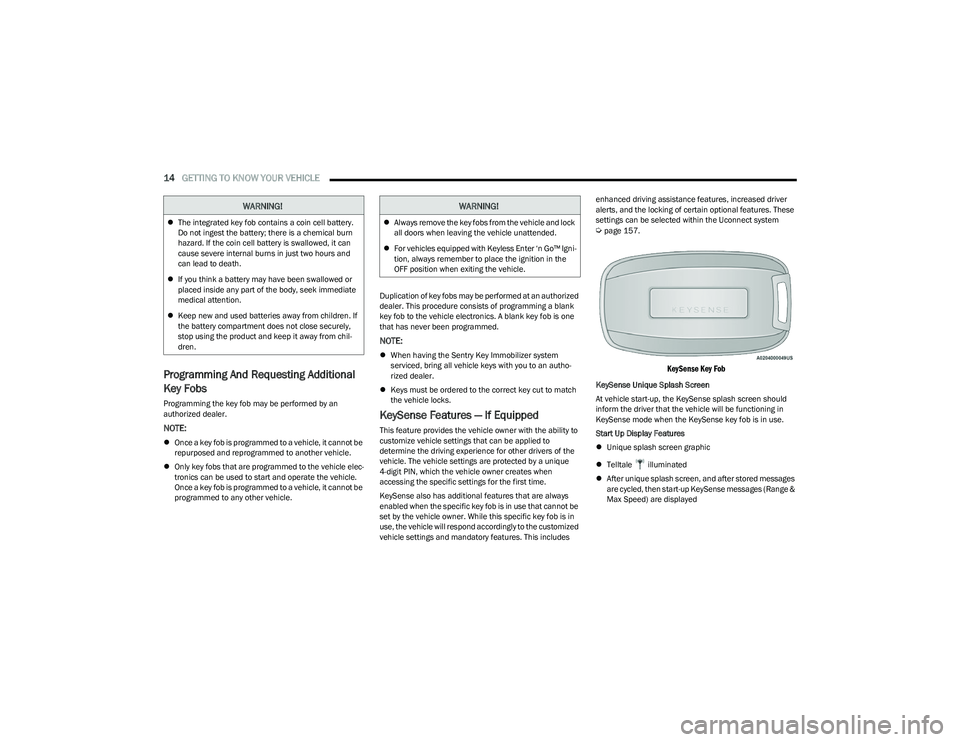 CHRYSLER PACIFICA HYBRID 2023 User Guide
14GETTING TO KNOW YOUR VEHICLE
Programming And Requesting Additional
Key Fobs
Programming the key fob may be performed by an
authorized dealer.
NOTE:
Once a key fob is programmed to a vehicl CHRYSLER PACIFICA HYBRID 2023 User Guide
14GETTING TO KNOW YOUR VEHICLE
Programming And Requesting Additional
Key Fobs
Programming the key fob may be performed by an
authorized dealer.
NOTE:
Once a key fob is programmed to a vehicl