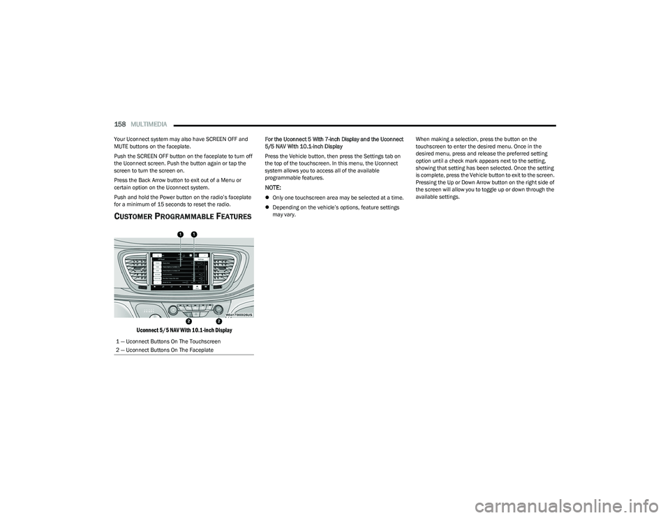CHRYSLER PACIFICA HYBRID 2023 Owners Manual
158MULTIMEDIA
Your Uconnect system may also have SCREEN OFF and
MUTE buttons on the faceplate.
Push the SCREEN OFF button on the faceplate to turn off
the Uconnect screen. Push the button again o CHRYSLER PACIFICA HYBRID 2023 Owners Manual
158MULTIMEDIA
Your Uconnect system may also have SCREEN OFF and
MUTE buttons on the faceplate.
Push the SCREEN OFF button on the faceplate to turn off
the Uconnect screen. Push the button again o