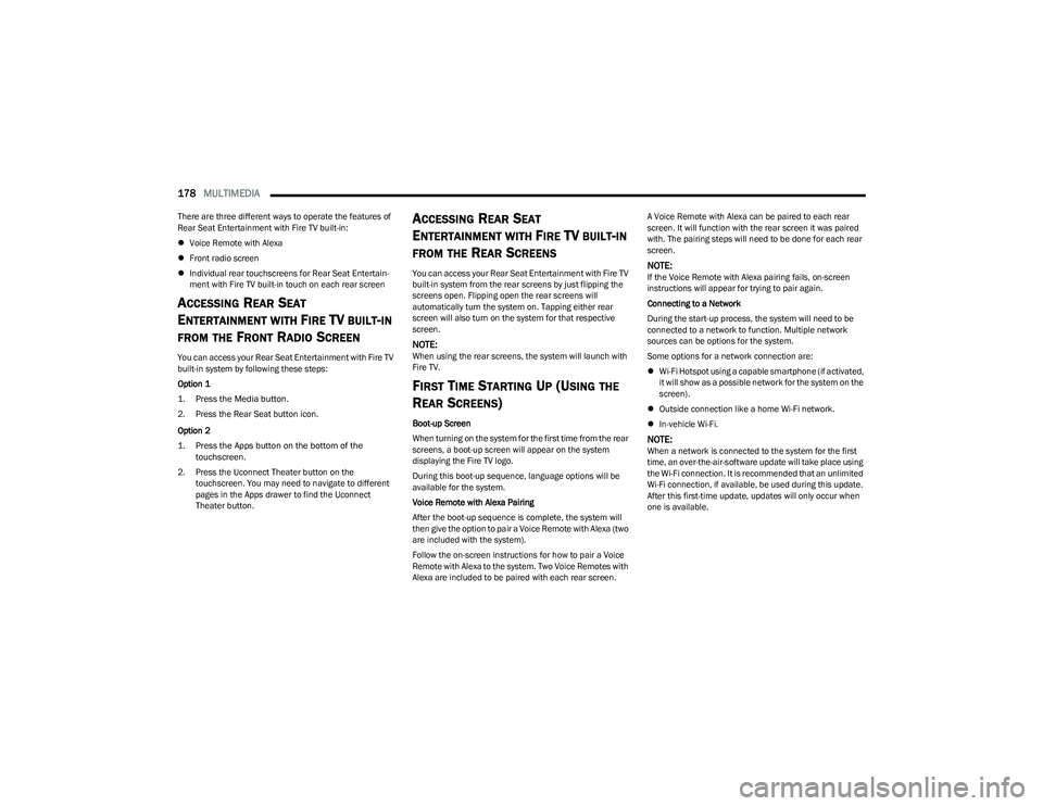 CHRYSLER PACIFICA HYBRID 2023  Owners Manual 
178MULTIMEDIA  
There are three different ways to operate the features of 
Rear Seat Entertainment with Fire TV built-in:
Voice Remote with Alexa
 Front radio screen
 Individual rear touchsc