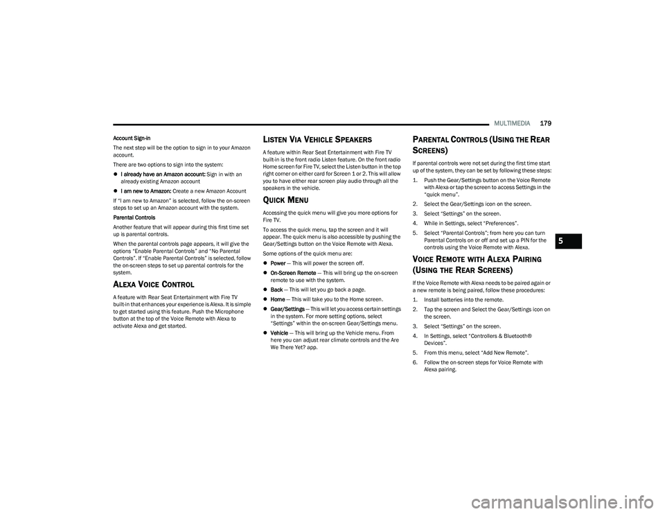CHRYSLER PACIFICA HYBRID 2023  Owners Manual 
MULTIMEDIA179
Account Sign-in
The next step will be the option to sign in to your Amazon 
account.
There are two options to sign into the system:
I already have an Amazon account:  Sign in with an