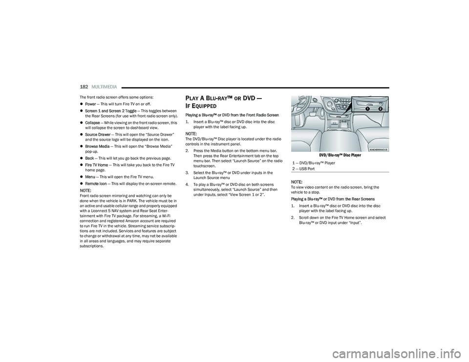 CHRYSLER PACIFICA HYBRID 2023  Owners Manual 
182MULTIMEDIA  
The front radio screen offers some options:
Power  — This will turn Fire TV on or off.
 Screen 1 and Screen 2 Toggle  — This toggles between 
the Rear Screens (for use with 