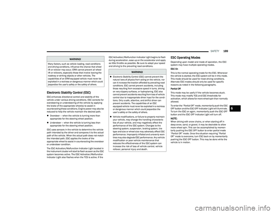 CHRYSLER PACIFICA HYBRID 2023 User Guide 
SAFETY189
Electronic Stability Control (ESC) 
ESC enhances directional control and stability of the 
vehicle under various driving conditions. ESC corrects for 
oversteering or understeering of the v