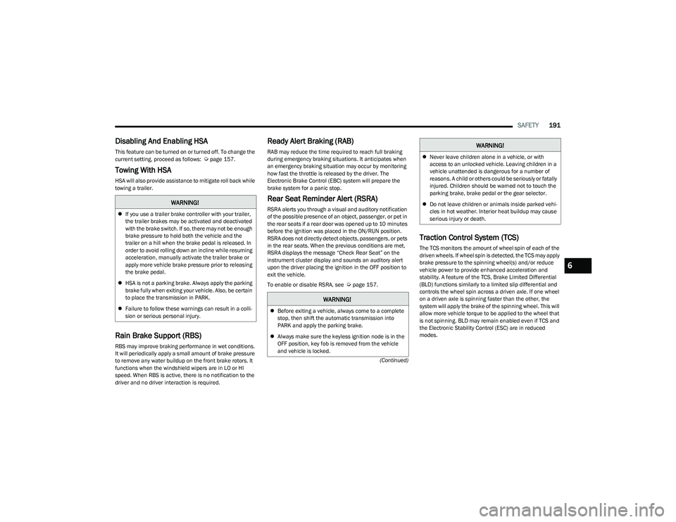 CHRYSLER PACIFICA HYBRID 2023  Owners Manual 
SAFETY191
(Continued)
Disabling And Enabling HSA
This feature can be turned on or turned off. To change the 
current setting, proceed as follows:  Úpage 157.
Towing With HSA
HSA will also provide as