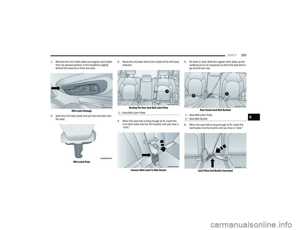 CHRYSLER PACIFICA HYBRID 2023  Owners Manual 
SAFETY205

1. Remove the mini-latch plate and regular latch plate 
from its stowed position in the headliner slightly 
behind the second or third row seat.

Mini-Latch Stowage

2. Grab the mini-latch