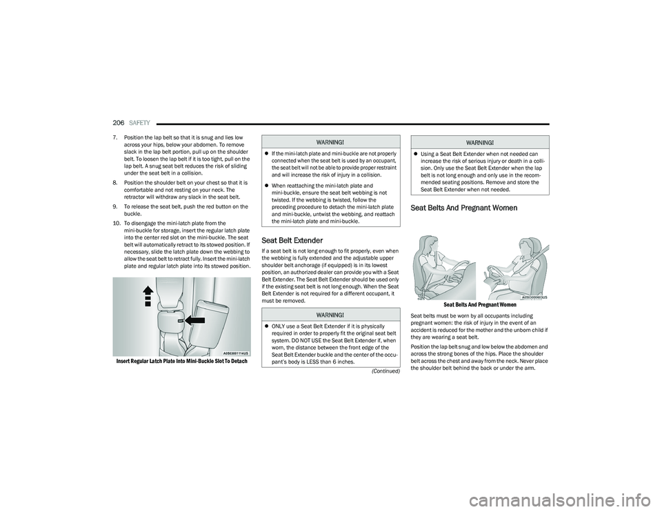 CHRYSLER PACIFICA HYBRID 2023  Owners Manual 
206SAFETY  
(Continued)
7. Position the lap belt so that it is snug and lies low 
across your hips, below your abdomen. To remove 
slack in the lap belt portion, pull up on the shoulder 
belt. To loo