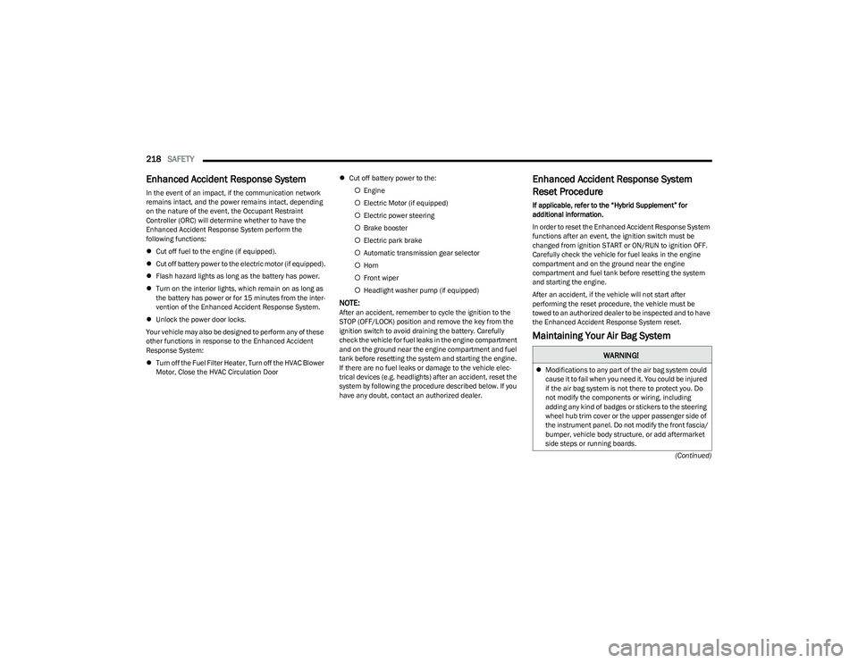 CHRYSLER PACIFICA HYBRID 2023  Owners Manual 
218SAFETY  
(Continued)
Enhanced Accident Response System  
In the event of an impact, if the communication network 
remains intact, and the power remains intact, depending 
on the nature of the even