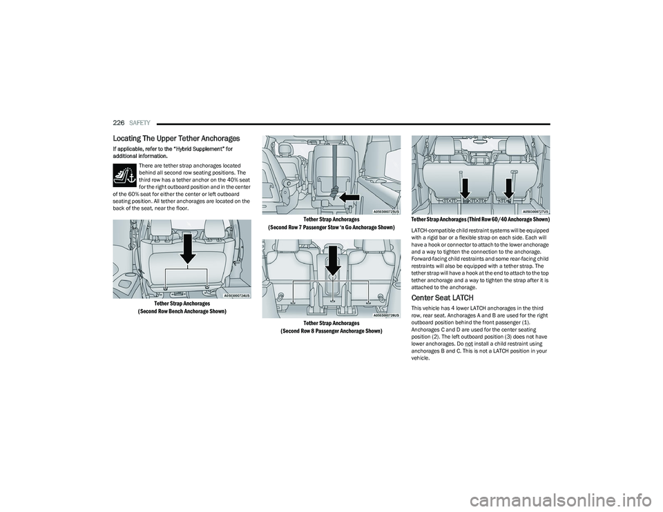 CHRYSLER PACIFICA HYBRID 2023 Owners Manual
226SAFETY
Locating The Upper Tether Anchorages
If applicable, refer to the “Hybrid Supplement” for
additional information.
There are tether strap anchorages located
behind all second row seat CHRYSLER PACIFICA HYBRID 2023 Owners Manual
226SAFETY
Locating The Upper Tether Anchorages
If applicable, refer to the “Hybrid Supplement” for
additional information.
There are tether strap anchorages located
behind all second row seat