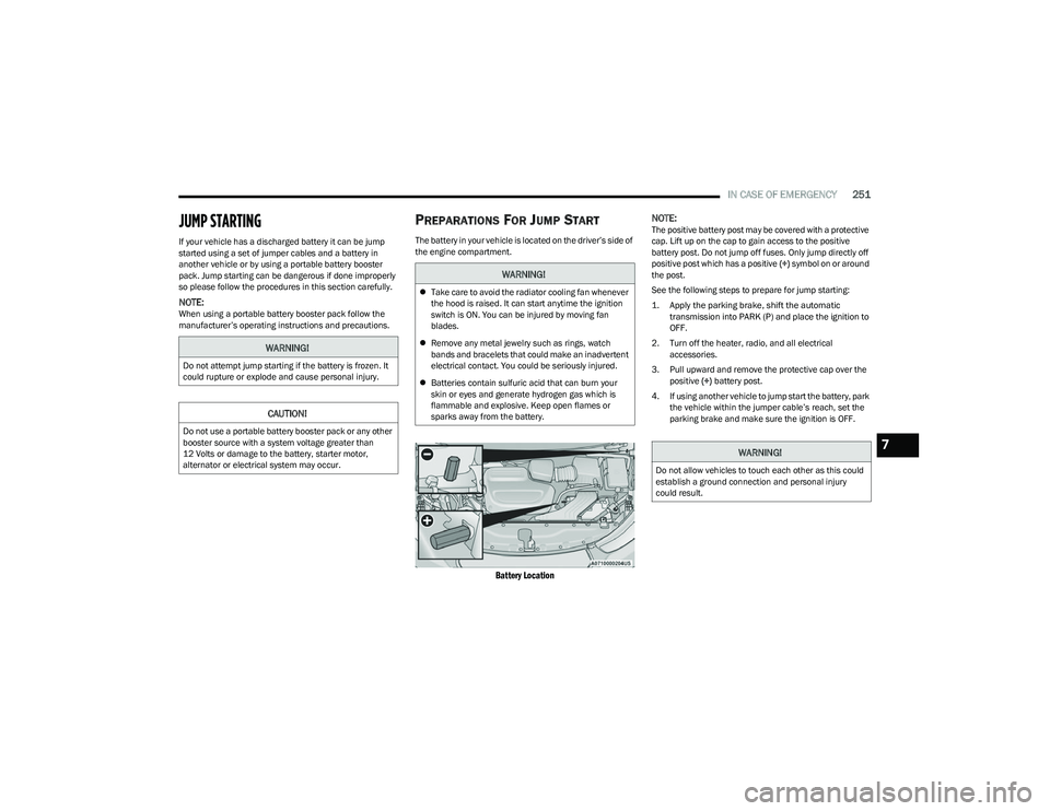 CHRYSLER PACIFICA HYBRID 2023 Owners Manual
IN CASE OF EMERGENCY251
JUMP STARTING
If your vehicle has a discharged battery it can be jump
started using a set of jumper cables and a battery in
another vehicle or by using a portable battery bo CHRYSLER PACIFICA HYBRID 2023 Owners Manual
IN CASE OF EMERGENCY251
JUMP STARTING
If your vehicle has a discharged battery it can be jump
started using a set of jumper cables and a battery in
another vehicle or by using a portable battery bo