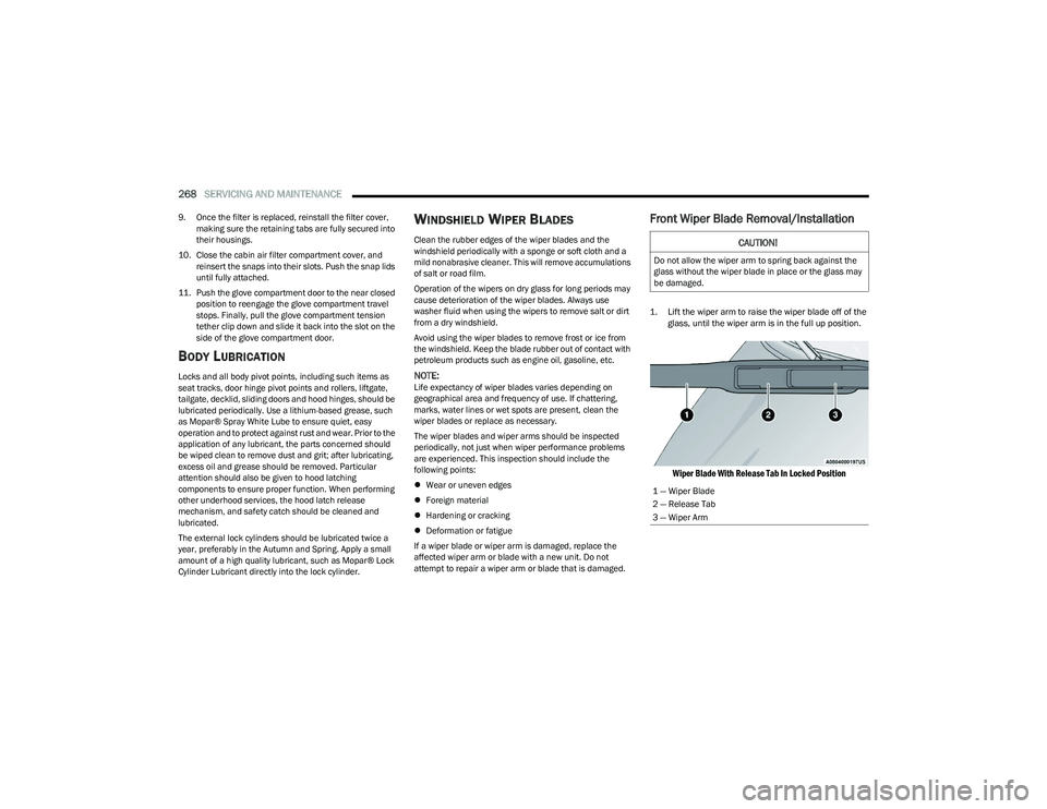 CHRYSLER PACIFICA HYBRID 2023  Owners Manual 
268SERVICING AND MAINTENANCE  
9. Once the filter is replaced, reinstall the filter cover, 
making sure the retaining tabs are fully secured into 
their housings.
10. Close the cabin air filter compa