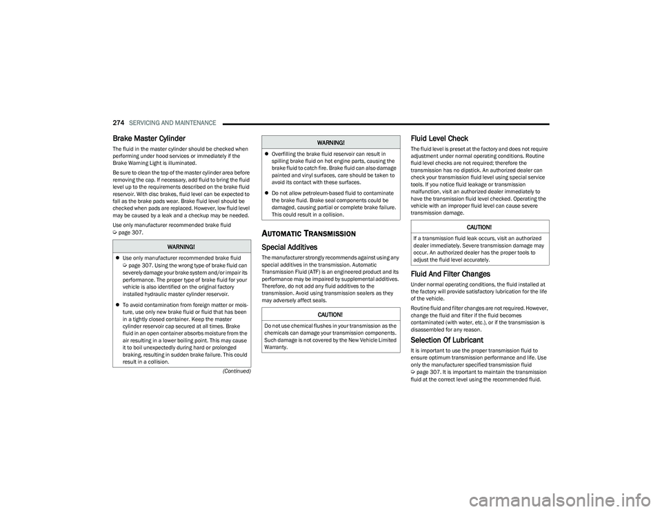CHRYSLER PACIFICA HYBRID 2023 Owners Manual
274SERVICING AND MAINTENANCE
(Continued)
Brake Master Cylinder
The fluid in the master cylinder should be checked when
performing under hood services or immediately if the
Brake Warning Light is CHRYSLER PACIFICA HYBRID 2023 Owners Manual
274SERVICING AND MAINTENANCE
(Continued)
Brake Master Cylinder
The fluid in the master cylinder should be checked when
performing under hood services or immediately if the
Brake Warning Light is