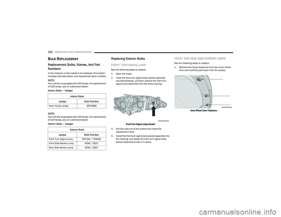 CHRYSLER PACIFICA HYBRID 2023 Owners Manual
282SERVICING AND MAINTENANCE
BULB REPLACEMENT
Replacement Bulbs, Names, And Part
Numbers
In the instance a bulb needs to be replaced, this section
includes bulb description and replacement p CHRYSLER PACIFICA HYBRID 2023 Owners Manual
282SERVICING AND MAINTENANCE
BULB REPLACEMENT
Replacement Bulbs, Names, And Part
Numbers
In the instance a bulb needs to be replaced, this section
includes bulb description and replacement p