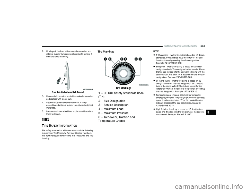 CHRYSLER PACIFICA HYBRID 2023 Owners Manual
SERVICING AND MAINTENANCE283
2. Firmly grab the front side marker lamp socket and
rotate a quarter turn counterclockwise to remove it
from the lamp assembly.
Front Side Marker Lamp Bulb Removal
3 CHRYSLER PACIFICA HYBRID 2023 Owners Manual
SERVICING AND MAINTENANCE283
2. Firmly grab the front side marker lamp socket and
rotate a quarter turn counterclockwise to remove it
from the lamp assembly.
Front Side Marker Lamp Bulb Removal
3