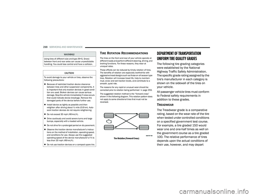 CHRYSLER PACIFICA HYBRID 2023  Owners Manual 
298SERVICING AND MAINTENANCE  
TIRE ROTATION RECOMMENDATIONS
The tires on the front and rear of your vehicle operate at 
different loads and perform different steering, driving, and 
braking function