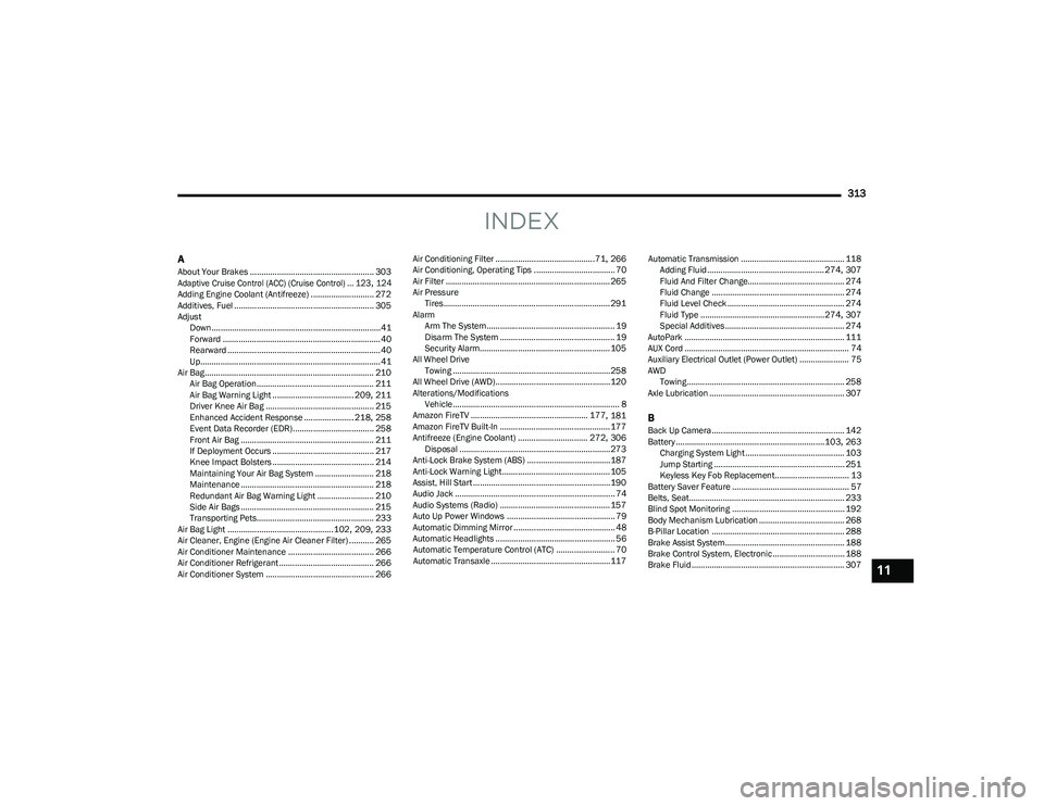 CHRYSLER PACIFICA HYBRID 2023 Owners Manual
313
INDEX
AAbout Your Brakes ....................................................... 303
Adaptive Cruise Control (ACC) (Cruise Control) ... 123, 124
Adding Engine Coolant (Antifreeze) ............. CHRYSLER PACIFICA HYBRID 2023 Owners Manual
313
INDEX
AAbout Your Brakes ....................................................... 303
Adaptive Cruise Control (ACC) (Cruise Control) ... 123, 124
Adding Engine Coolant (Antifreeze) .............