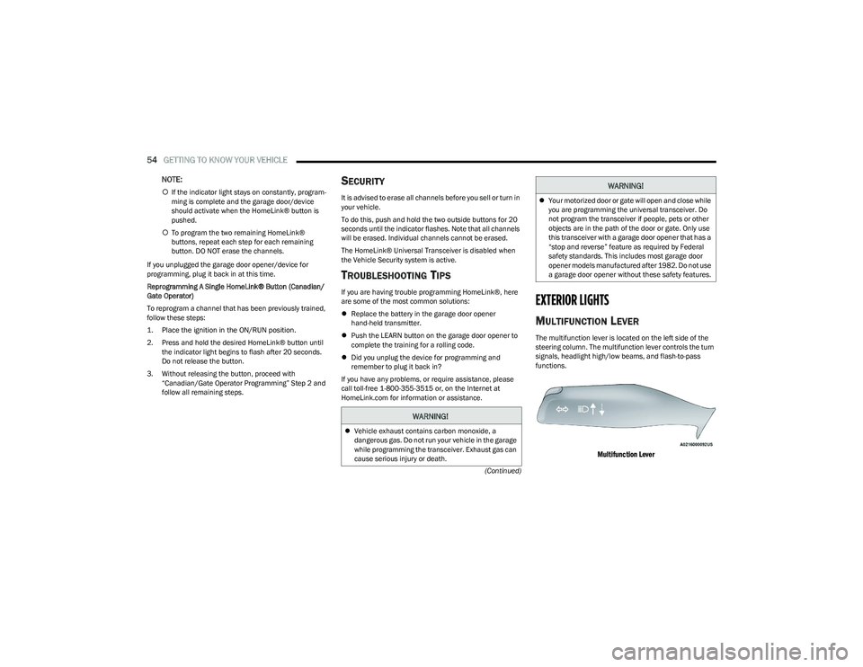 CHRYSLER PACIFICA HYBRID 2023 Workshop Manual
54GETTING TO KNOW YOUR VEHICLE
(Continued)
NOTE:
If the indicator light stays on constantly, program -
ming is complete and the garage door/device
should activate when the HomeLink® button is CHRYSLER PACIFICA HYBRID 2023 Workshop Manual
54GETTING TO KNOW YOUR VEHICLE
(Continued)
NOTE:
If the indicator light stays on constantly, program -
ming is complete and the garage door/device
should activate when the HomeLink® button is