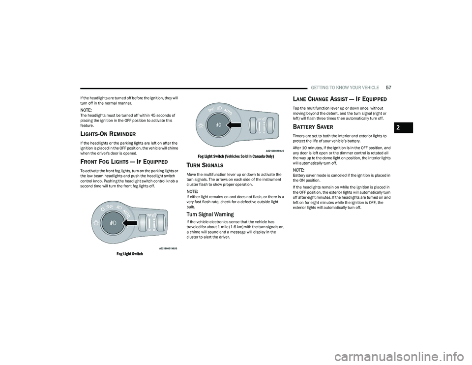CHRYSLER PACIFICA HYBRID 2023 Workshop Manual
GETTING TO KNOW YOUR VEHICLE57
If the headlights are turned off before the ignition, they will
turn off in the normal manner.
NOTE:The headlights must be turned off within 45 seconds of
placing the CHRYSLER PACIFICA HYBRID 2023 Workshop Manual
GETTING TO KNOW YOUR VEHICLE57
If the headlights are turned off before the ignition, they will
turn off in the normal manner.
NOTE:The headlights must be turned off within 45 seconds of
placing the