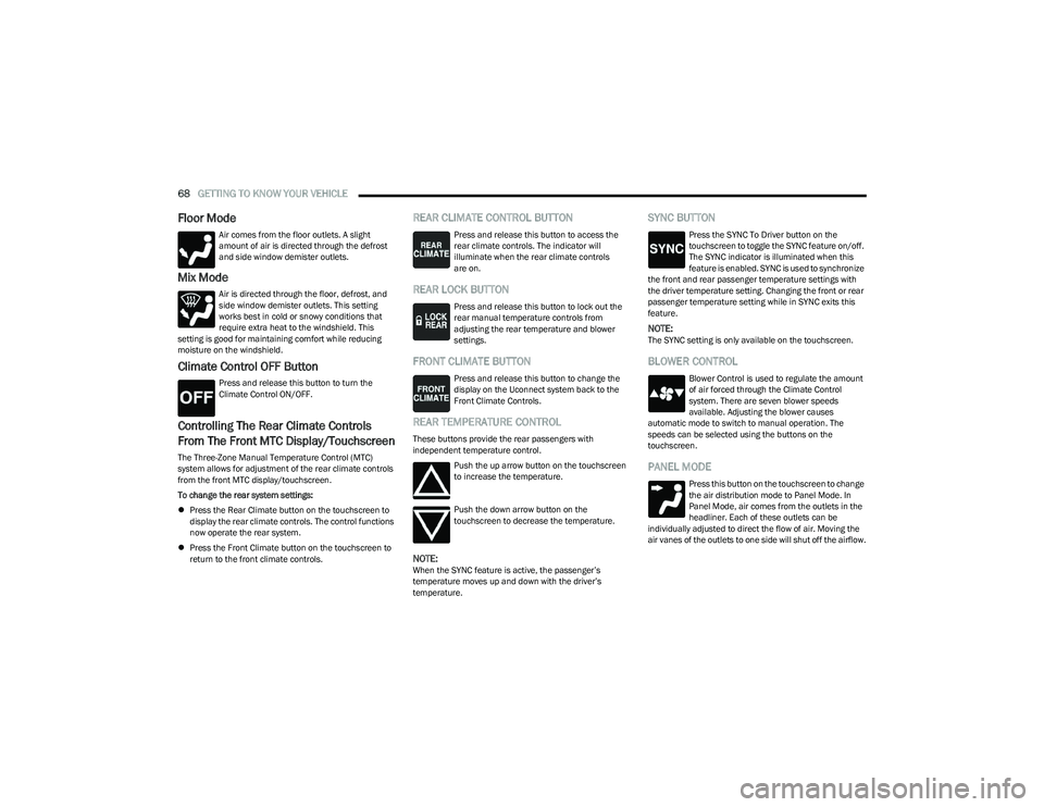 CHRYSLER PACIFICA HYBRID 2023 Repair Manual
68GETTING TO KNOW YOUR VEHICLE
Floor Mode
Air comes from the floor outlets. A slight
amount of air is directed through the defrost
and side window demister outlets.
Mix Mode
Air is directed throu CHRYSLER PACIFICA HYBRID 2023 Repair Manual
68GETTING TO KNOW YOUR VEHICLE
Floor Mode
Air comes from the floor outlets. A slight
amount of air is directed through the defrost
and side window demister outlets.
Mix Mode
Air is directed throu