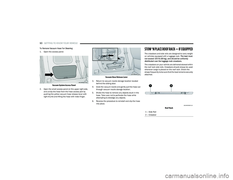 CHRYSLER PACIFICA HYBRID 2023 Owners Manual
90GETTING TO KNOW YOUR VEHICLE
To Remove Vacuum Hose For Cleaning
1. Open the access panel.
Vacuum System Access Panel
2. Open the small access panel on the upper right side,
and unclip the hos CHRYSLER PACIFICA HYBRID 2023 Owners Manual
90GETTING TO KNOW YOUR VEHICLE
To Remove Vacuum Hose For Cleaning
1. Open the access panel.
Vacuum System Access Panel
2. Open the small access panel on the upper right side,
and unclip the hos