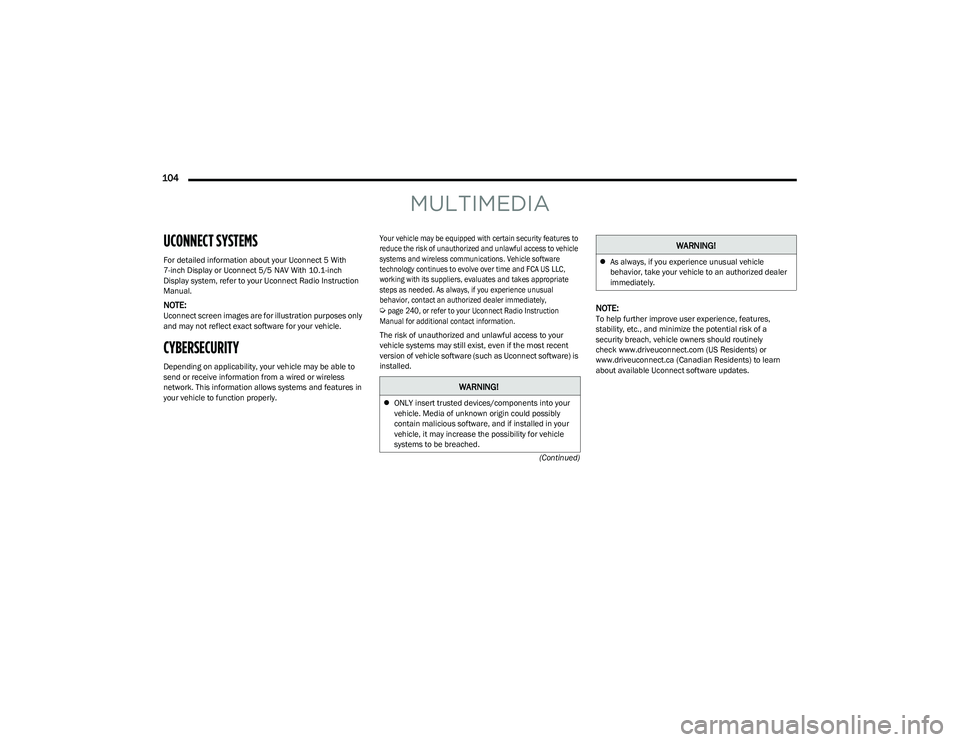 CHRYSLER VOYAGER 2023 Owners Manual
104
(Continued)
MULTIMEDIA
UCONNECT SYSTEMS
For detailed information about your Uconnect 5 With
7-inch Display or Uconnect 5/5 NAV With 10.1-inch
Display system, refer to your Uconnect Radio Ins CHRYSLER VOYAGER 2023 Owners Manual
104
(Continued)
MULTIMEDIA
UCONNECT SYSTEMS
For detailed information about your Uconnect 5 With
7-inch Display or Uconnect 5/5 NAV With 10.1-inch
Display system, refer to your Uconnect Radio Ins