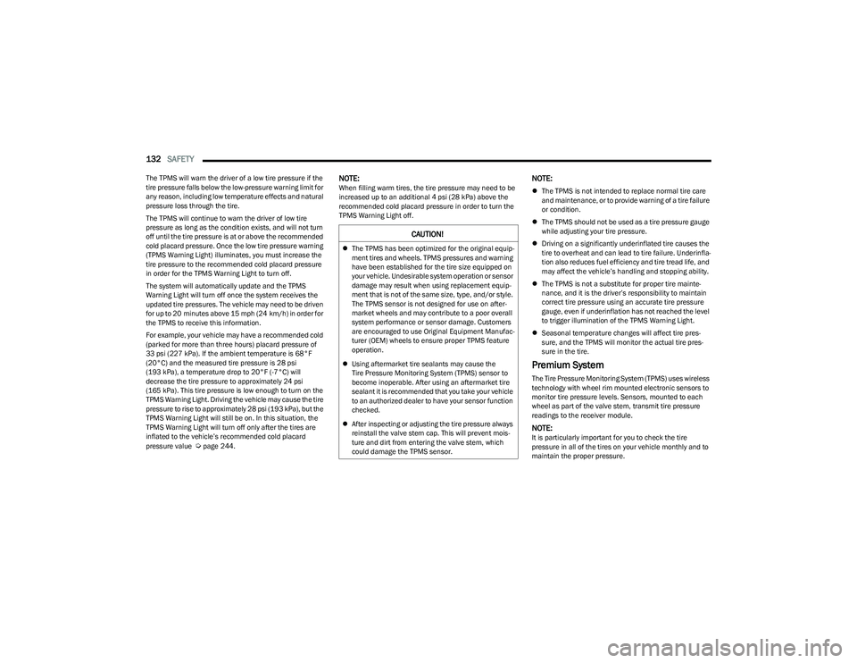 CHRYSLER VOYAGER 2023  Owners Manual 
132SAFETY  
The TPMS will warn the driver of a low tire pressure if the 
tire pressure falls below the low-pressure warning limit for 
any reason, including low temperature effects and natural 
press