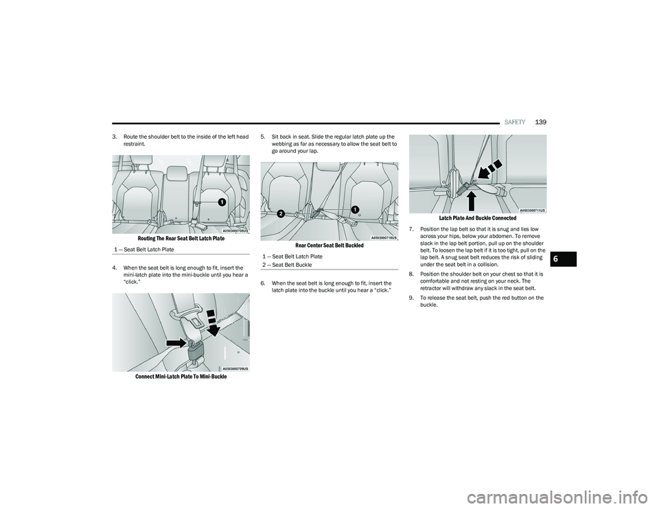CHRYSLER VOYAGER 2023 Owners Manual
SAFETY139
3. Route the shoulder belt to the inside of the left head
restraint.
Routing The Rear Seat Belt Latch Plate
4. When the seat belt is long enough to fit, insert the mini-latch plate into CHRYSLER VOYAGER 2023 Owners Manual
SAFETY139
3. Route the shoulder belt to the inside of the left head
restraint.
Routing The Rear Seat Belt Latch Plate
4. When the seat belt is long enough to fit, insert the mini-latch plate into