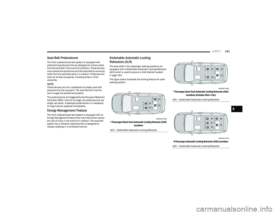 CHRYSLER VOYAGER 2023 Owners Manual
SAFETY141
Seat Belt Pretensioner
The front outboard seat belt system is equipped with
pretensioning devices that are designed to remove slack
from the seat belt in the event of a collision. These CHRYSLER VOYAGER 2023 Owners Manual
SAFETY141
Seat Belt Pretensioner
The front outboard seat belt system is equipped with
pretensioning devices that are designed to remove slack
from the seat belt in the event of a collision. These