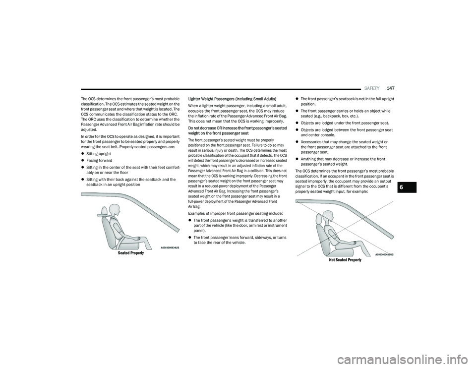 CHRYSLER VOYAGER 2023 Owners Manual
SAFETY147
The OCS determines the front passenger’s most probable
classification. The OCS estimates the seated weight on the
front passenger seat and where that weight is located. The
OCS communi CHRYSLER VOYAGER 2023 Owners Manual
SAFETY147
The OCS determines the front passenger’s most probable
classification. The OCS estimates the seated weight on the
front passenger seat and where that weight is located. The
OCS communi