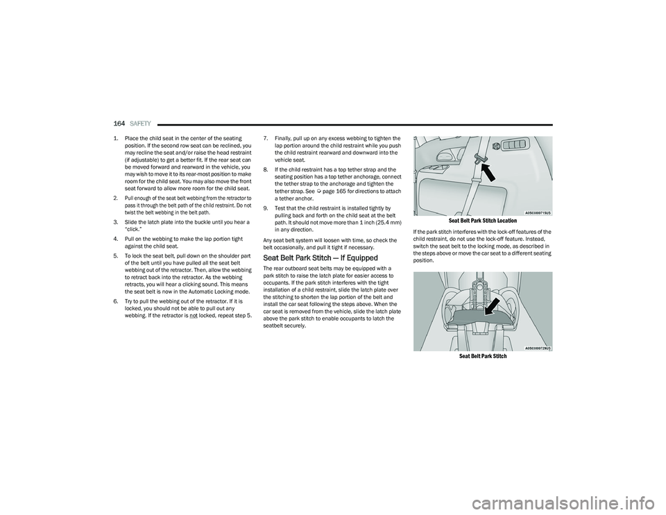 CHRYSLER VOYAGER 2023 Owners Manual
164SAFETY
1. Place the child seat in the center of the seating
position. If the second row seat can be reclined, you
may recline the seat and/or raise the head restraint
(if adjustable) to get CHRYSLER VOYAGER 2023 Owners Manual
164SAFETY
1. Place the child seat in the center of the seating
position. If the second row seat can be reclined, you
may recline the seat and/or raise the head restraint
(if adjustable) to get