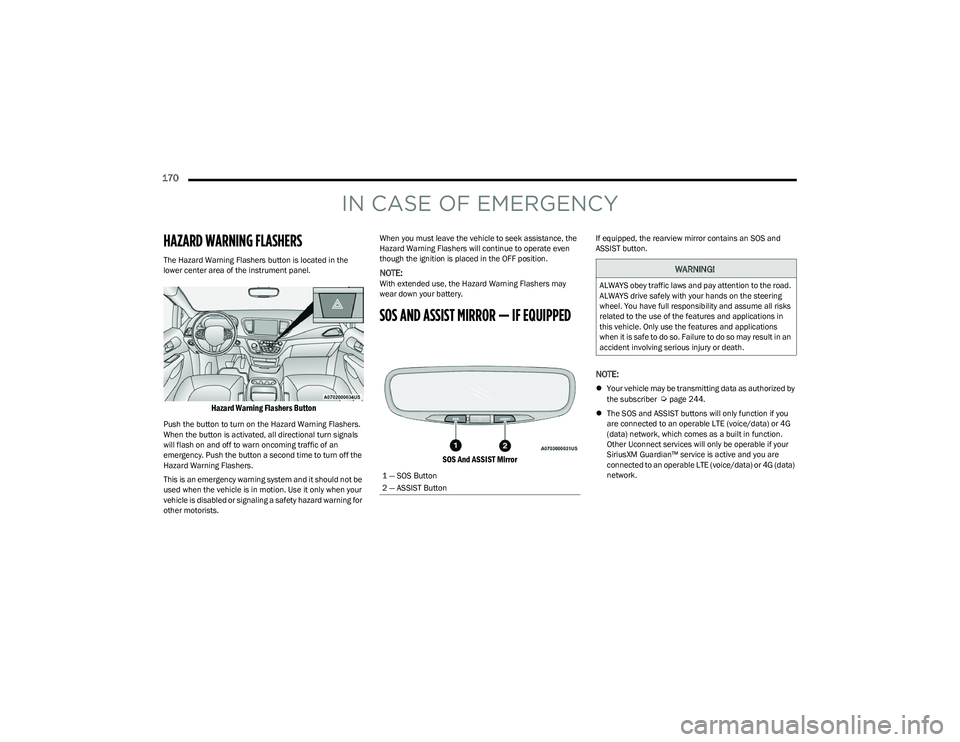 CHRYSLER VOYAGER 2023 Owners Manual
170
IN CASE OF EMERGENCY
HAZARD WARNING FLASHERS
The Hazard Warning Flashers button is located in the
lower center area of the instrument panel.
Hazard Warning Flashers Button
Push the button to CHRYSLER VOYAGER 2023 Owners Manual
170
IN CASE OF EMERGENCY
HAZARD WARNING FLASHERS
The Hazard Warning Flashers button is located in the
lower center area of the instrument panel.
Hazard Warning Flashers Button
Push the button to