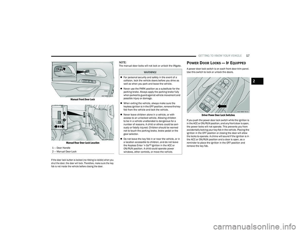 CHRYSLER VOYAGER 2023  Owners Manual 
GETTING TO KNOW YOUR VEHICLE17

Manual Front Door Lock
Manual Rear Door Lock Location

If the door lock button is locked (no ribbing is visible) when you 
shut the door, the door will lock. Therefore