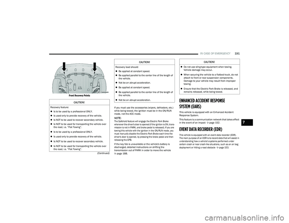 CHRYSLER VOYAGER 2023 Owners Guide
IN CASE OF EMERGENCY191
(Continued)
Front Recovery Points
If you must use the accessories (wipers, defrosters, etc.)
while being towed, the ignition must be in the ON/RUN
mode, not the ACC mode.
CHRYSLER VOYAGER 2023 Owners Guide
IN CASE OF EMERGENCY191
(Continued)
Front Recovery Points
If you must use the accessories (wipers, defrosters, etc.)
while being towed, the ignition must be in the ON/RUN
mode, not the ACC mode.