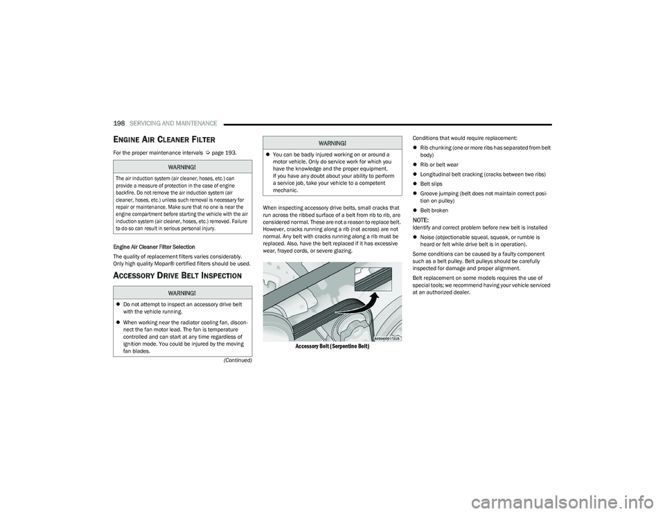 CHRYSLER VOYAGER 2023 Owners Manual
198SERVICING AND MAINTENANCE
(Continued)
ENGINE AIR CLEANER FILTER
For the proper maintenance intervals Úpage 193.
Engine Air Cleaner Filter Selection
The quality of replacement filters varies CHRYSLER VOYAGER 2023 Owners Manual
198SERVICING AND MAINTENANCE
(Continued)
ENGINE AIR CLEANER FILTER
For the proper maintenance intervals Úpage 193.
Engine Air Cleaner Filter Selection
The quality of replacement filters varies