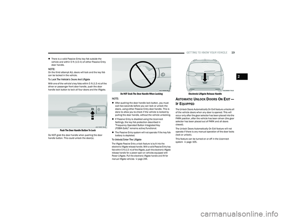 CHRYSLER VOYAGER 2023 Owners Manual
GETTING TO KNOW YOUR VEHICLE19
There is a valid Passive Entry key fob outside the
vehicle and within 5 ft (1.5 m) of either Passive Entry
door handle.
NOTE:On the third attempt ALL doors will lo CHRYSLER VOYAGER 2023 Owners Manual
GETTING TO KNOW YOUR VEHICLE19
There is a valid Passive Entry key fob outside the
vehicle and within 5 ft (1.5 m) of either Passive Entry
door handle.
NOTE:On the third attempt ALL doors will lo