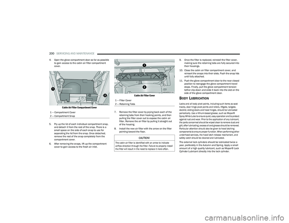 CHRYSLER VOYAGER 2023 Owners Manual
200SERVICING AND MAINTENANCE
4. Open the glove compartment door as far as possible
to gain access to the cabin air filter compartment
cover.
Cabin Air Filter Compartment Cover
5. Pry up the lid CHRYSLER VOYAGER 2023 Owners Manual
200SERVICING AND MAINTENANCE
4. Open the glove compartment door as far as possible
to gain access to the cabin air filter compartment
cover.
Cabin Air Filter Compartment Cover
5. Pry up the lid